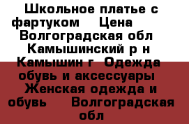 Школьное платье с фартуком  › Цена ­ 900 - Волгоградская обл., Камышинский р-н, Камышин г. Одежда, обувь и аксессуары » Женская одежда и обувь   . Волгоградская обл.